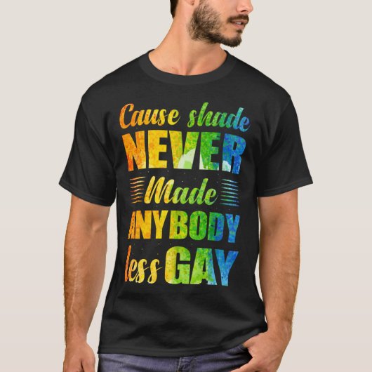 T-shirt Cause Shade Never Made Anybody Less Gay (Devant)