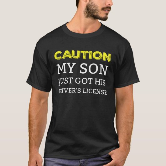 T-shirt Caution My Son Just Got His Driver s License (Devant)