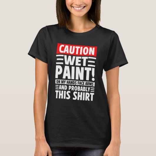 T-shirt Caution Wet Paint! On My Hands Face Arms And Proba (Devant)