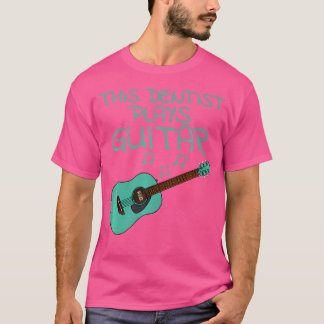 T-shirt Ce Dentiste Joue Guitare Acoustique Musique Guitar