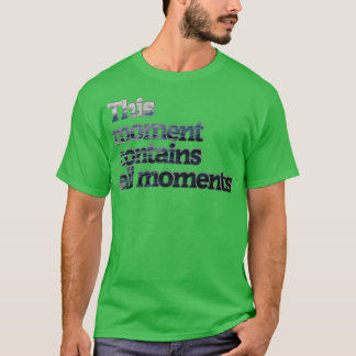 T-shirt Ce moment contient tous les moments