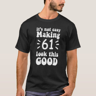 T-shirt ce n'est pas facile de faire 61 look si bon 61 ans
