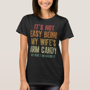 T-shirt Ce n'est pas facile d'être ma femme s Arm Candy Ma