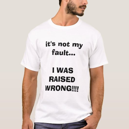 T-shirt ce n'est pas mon défaut… que J'AI ÉTÉ ÉLEVÉ MAL ! (Devant)