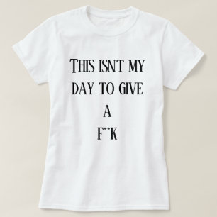 T-shirt Ce n'est pas mon jour pour faire un f**k