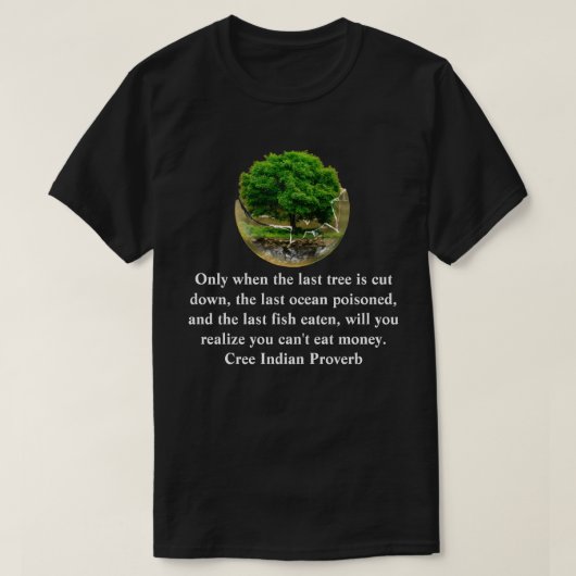 T-shirt Ce n'est que lorsque le dernier arbre est abattu.. (Design devant)