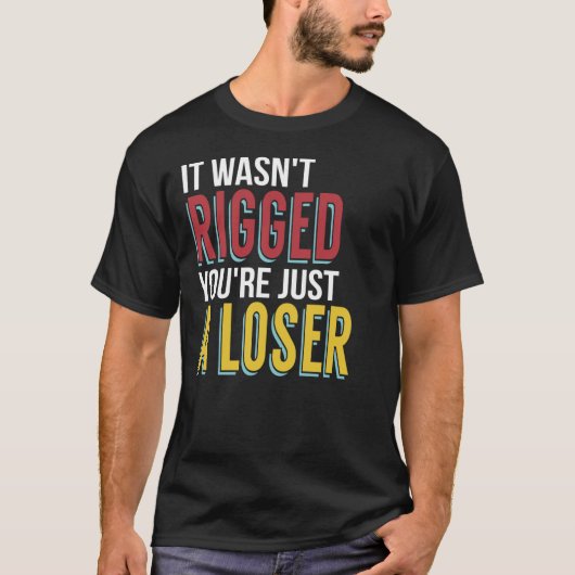 T-shirt Ce n'était pas truqué Vous êtes juste un perdant S (Devant)