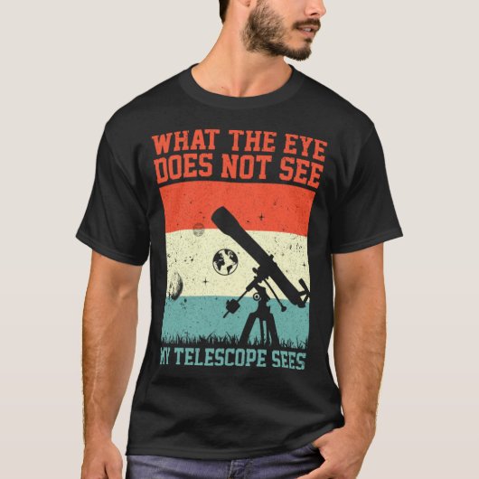 T-shirt Ce Que L'Oeil Ne Voit Pas Mon Télescope, C'Est Que (Devant)