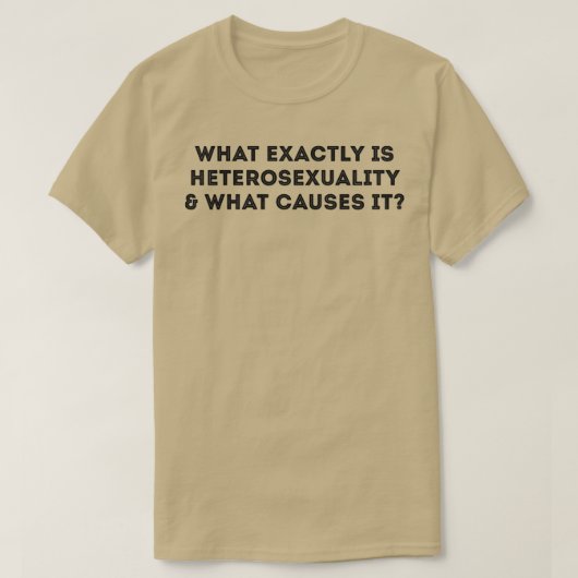T-shirt Ce qui cause exactement l'hétérosexualité drôle bl (Design devant)