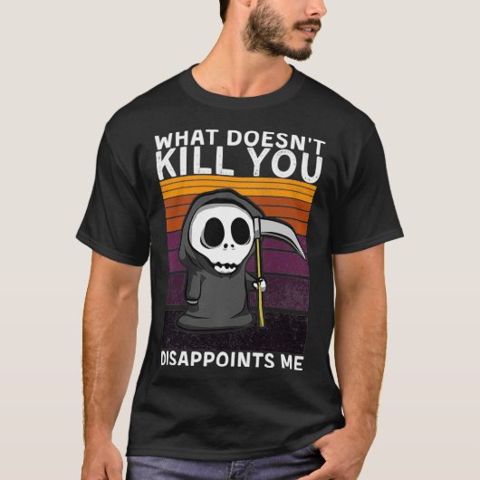 T-shirt Ce qui ne vous tue pas me déçoit Grim Reaper B (Devant)