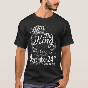 T-shirt Ce Roi Est Né Le 24 Décembre Joyeux Anniversaire
