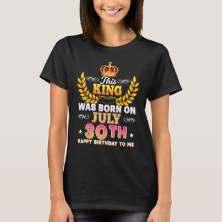 T-shirt Ce Roi Est Né Le 30 Juillet 30 Joyeux Anniversaire