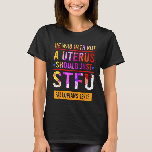 T-shirt Celui Qui N'A Pas D'Utérus Devrait Simplement Stfu (Devant)