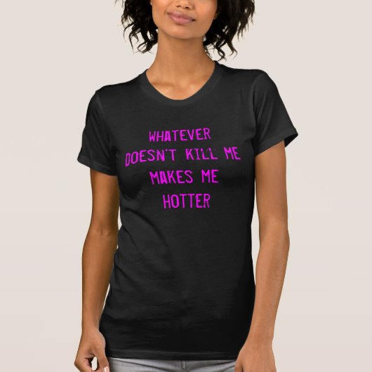 T-shirt celui qui ne me tue pas me fait hotter (Devant)