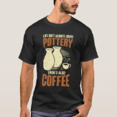 T-shirt Ceramicist Pottery Maker Coffee Lover Gift (Devant)