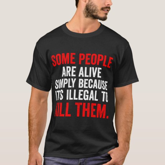 T-shirt Certaines personnes sont vivantes simplement parce (Devant)