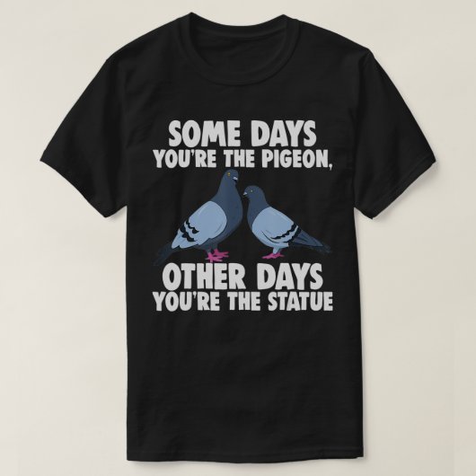 T-shirt Certains jours tu es le Pigeon, d'autres jours tu (Design devant)