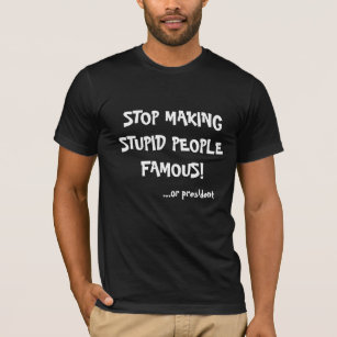 T-shirt Cessez de rendre les personnes stupides célèbre…
