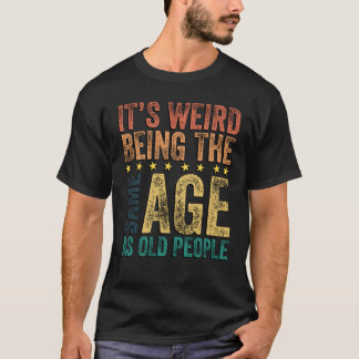 T-shirt C'est bizarre d'avoir le même âge que les personne