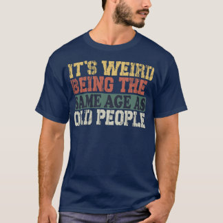 T-shirt C'est bizarre d'avoir le même âge que les personne