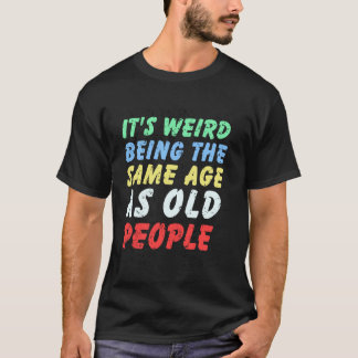T-shirt C'est bizarre d'avoir le même âge que les personne