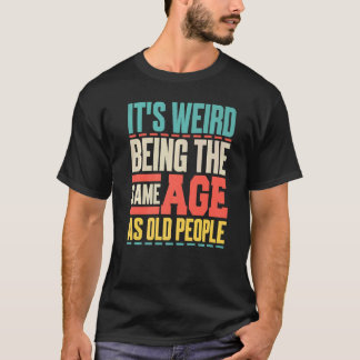 T-shirt C'est bizarre d'avoir le même âge que les personne