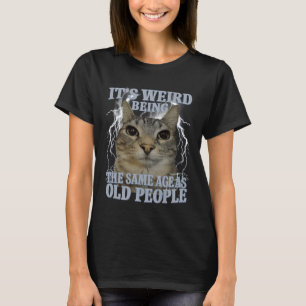 T-shirt C'est bizarre d'avoir le même âge que les personne