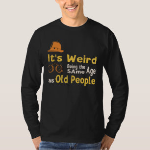 T-shirt C'est bizarre d'avoir le même âge que les vieilles