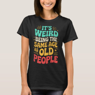 T-shirt C'est bizarre d'avoir le même âge que les vieilles
