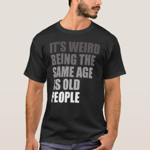 T-shirt C'est bizarre d'être le même âge que les hommes de