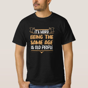 T-shirt C'est bizarre d'être le même âge que les person