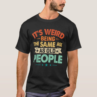 T-shirt C'est bizarre d'être le même âge que les personnes