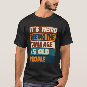 T-shirt C'est bizarre d'être le même âge que les personnes