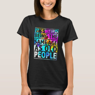 T-shirt C'est bizarre d'être le même âge que les personnes
