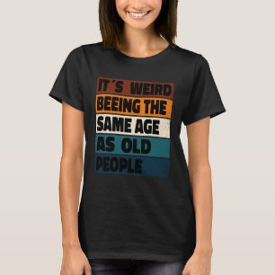 T-shirt C'est bizarre d'être le même âge que les personnes