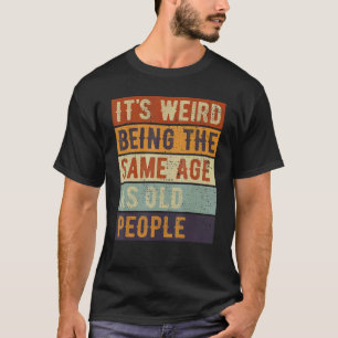 T-shirt C'est bizarre d'être le même âge que les personnes