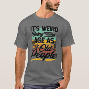 T-shirt C'est bizarre d'être le même âge que les personnes