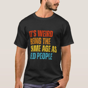 T-shirt C'est bizarre d'être le même âge que les personnes