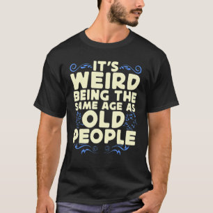 T-shirt C'est bizarre d'être le même âge que les personnes
