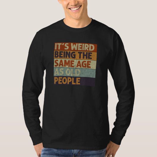 T-shirt C'est bizarre d'être le même âge que les personnes (Devant)