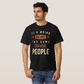 T-shirt C'est bizarre d'être le même âge que les personnes (Devant entier)