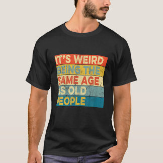 T-shirt C'est bizarre d'être le même âge que les personnes