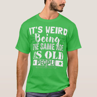 T-shirt C'est bizarre d'être le même âge que les personnes