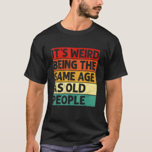 T-shirt C'est bizarre d'être le même âge que les personnes