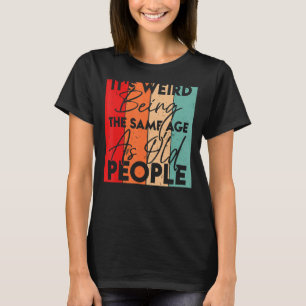 T-shirt C'est bizarre d'être le même âge que les vieux Sar
