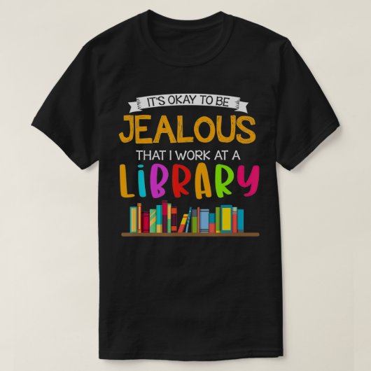 T-shirt C'est bon d'être jaloux que je travaille dans une (Design devant)