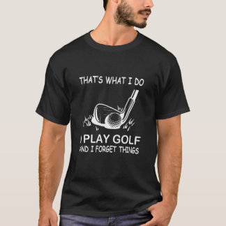 T-shirt C'Est Ce Que Je Fais, Je Joue Au Golf Et J'Oublie