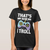 T-shirt C'est comment je Troll Funny pour amoureux des jeu (Devant)