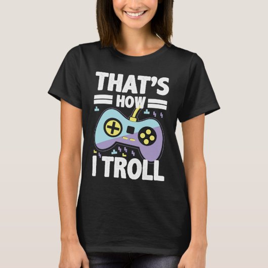 T-shirt C'est comment je Troll Funny pour amoureux des jeu (Devant)