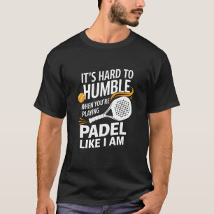 T-shirt C'est dur de s'humilier quand on joue au padel,